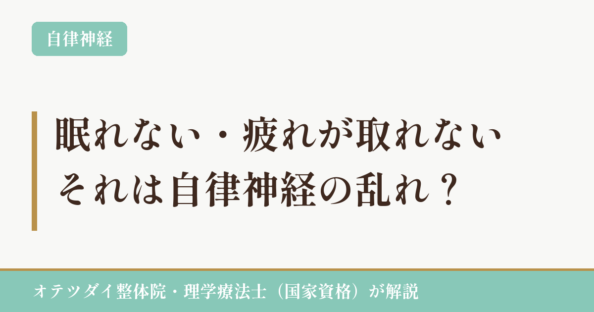 眠れない・疲れが取れない、それは自律神経の乱れ?(オテツダイ整体院)