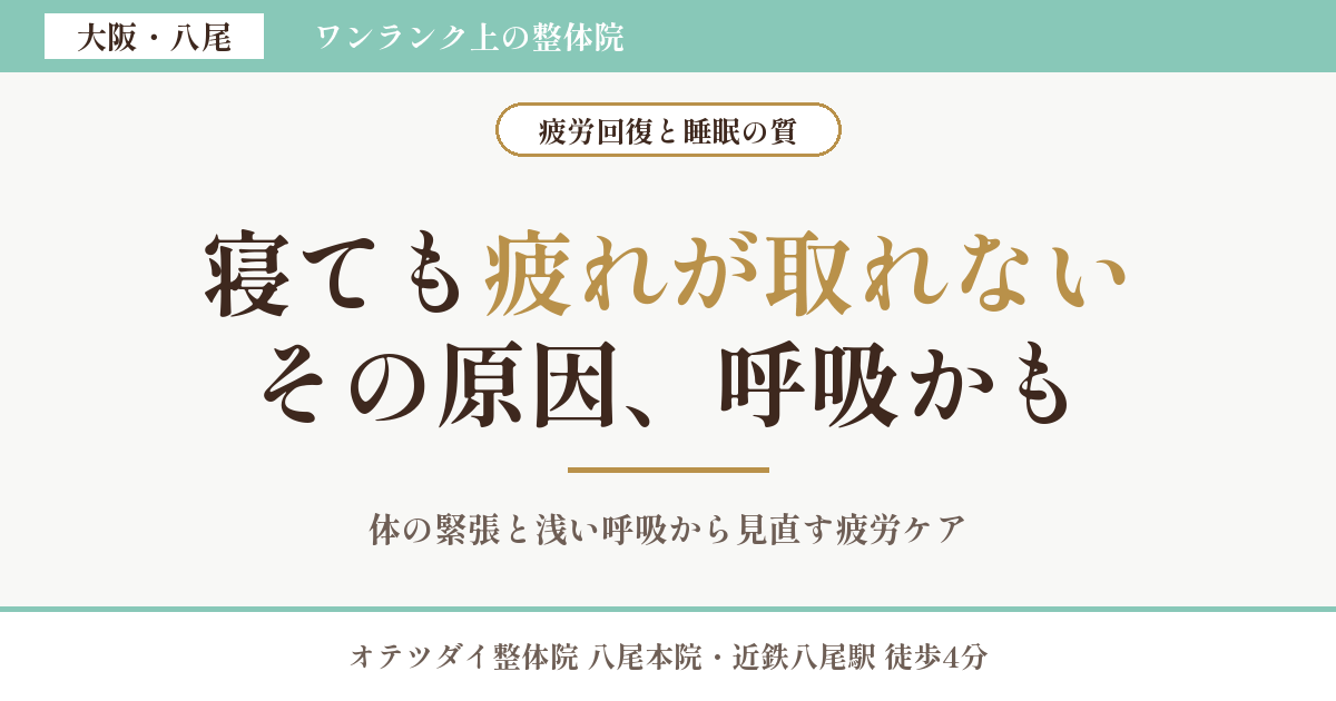 寝ても疲れが取れない その原因、呼吸かも｜オテツダイ整体院 八尾本院